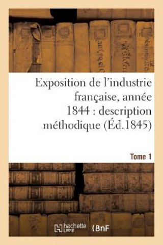 Carte Exposition de l'Industrie Francaise, Annee 1844 Description Methodique Tome 1 BURAT-J