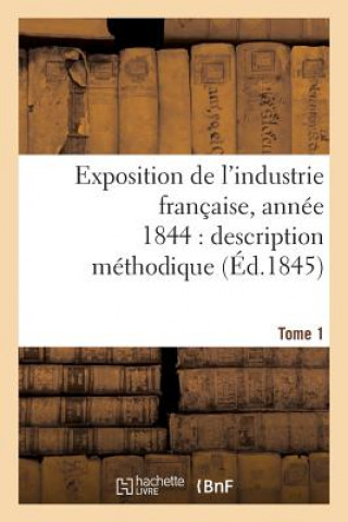 Knjiga Exposition de l'Industrie Francaise, Annee 1844 Description Methodique Tome 1 BURAT-J