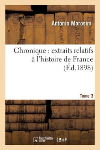Carte Chronique Extraits Relatifs A l'Histoire de France, Tome 3 MOROSINI-A