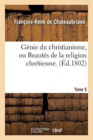 Kniha Genie Du Christianisme, Ou Beautes de la Religion Chretienne. Tome 5 DE CHATEAUBRIAND-F-R