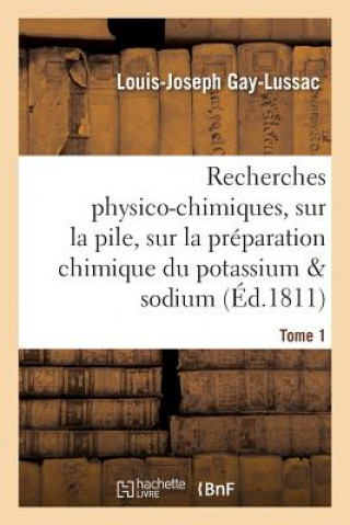 Livre Recherches Physico-Chimiques, Sur La Pile, Sur La Preparation Chimique Et Les Proprietes Tome 1 GAY-LUSSAC-L-J