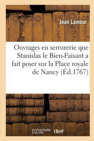 Könyv Recueil Des Ouvrages En Serrurerie Que Stanislas Le Bien-Faisant, Roi de Pologne, Duc de Lorraine LAMOUR-J