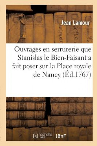 Kniha Recueil Des Ouvrages En Serrurerie Que Stanislas Le Bien-Faisant, Roi de Pologne, Duc de Lorraine LAMOUR-J