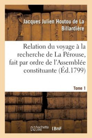 Libro Relation Du Voyage A La Recherche de la Perouse, Fait Par Ordre de l'Assemblee Constituante Tome 1 DE LA BILLARDIERE-J