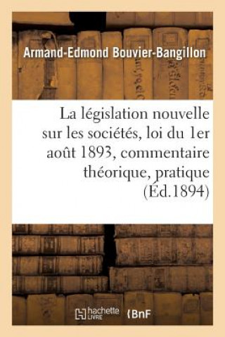 Kniha Legislation Nouvelle Sur Les Societes: Loi Du 1er Aout 1893, Commentaire Theorique Et Pratique BOUVIER-BANGILLON-A-