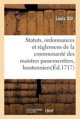 Kniha Statuts, Ordonnances Et Reglemens de la Communaute Des Maistres Passementiers, Boutonniers LOUIS XIV