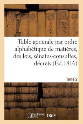 Книга Table Generale Par Ordre Alphabetique de Matieres, Des Lois, Senatus-Consultes, Decrets Tome 2 RONDONNEAU-L