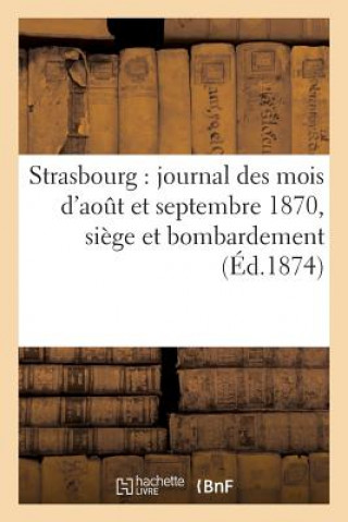 Kniha Strasbourg: Journal Des Mois d'Aout Et Septembre 1870, Siege Et Bombardement, Avec Correspondances SANDOZ ET FISCHBACHE