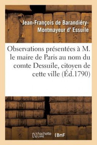 Könyv Observations Presentees A M. Le Maire de Paris Au Nom Du Comte Dessuile, Citoyen de Cette Ville D ESSUILE-J-F-M