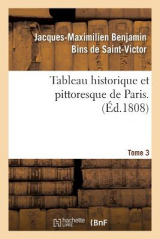 Libro Tableau Historique Et Pittoresque de Paris. Tome 3 DE SAINT-VICTOR-J-M