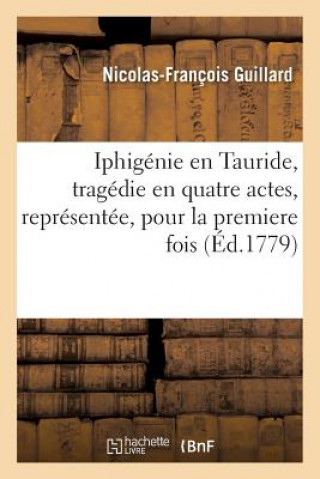 Könyv Iphigenie En Tauride, Tragedie En Quatre Actes, Representee, Pour La Premiere Fois GUILLARD-N-F