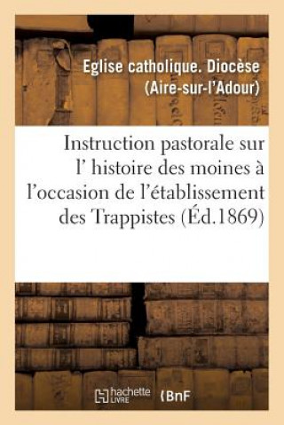 Kniha Instruction Pastorale Sur L' Histoire Des Moines, A l'Occasion de l'Etablissement Des Trappistes -