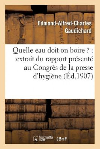 Kniha Quelle Eau Doit-On Boire ?: Extrait Du Rapport Presente Au Congres de la Presse d'Hygiene GAUDICHARD-E-A-C
