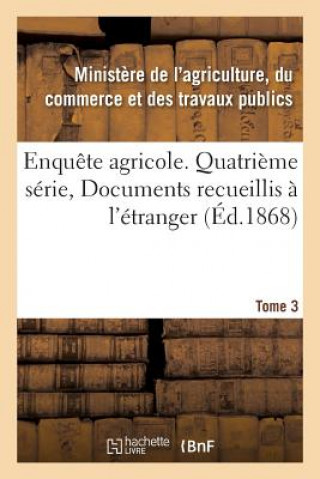 Książka Enquete Agricole. Quatrieme Serie, Documents Recueillis A l'Etranger. Tome 3 FRANCE. MINISTERE