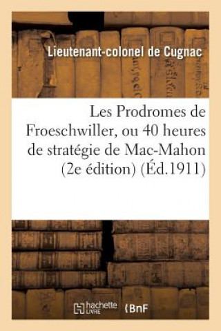 Kniha Les Prodromes de Froeschwiller, Ou 40 Heures de Strategie de Mac-Mahon DE CUGNAC-L-C