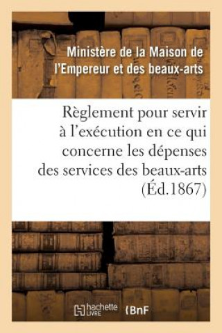 Könyv Reglement Pour Servir A l'Execution, En Ce Qui Concerne Les Depenses Des Services Des Beaux-Arts FRANCE. MINISTERE