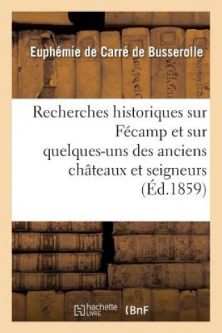 Kniha Recherches Historiques Sur Fecamp Et Sur Quelques-Uns Des Anciens Chateaux Et Seigneurs DE CARRE DE BUSSEROL