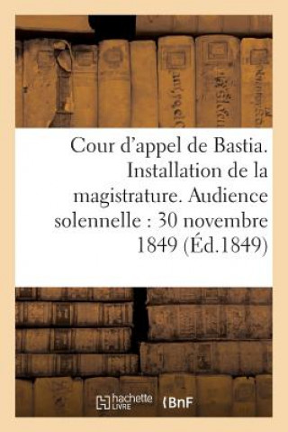 Könyv Cour d'Appel de Bastia. Installation de la Magistrature. Audience Solennelle Du 30 Novembre 1849 FRANCE