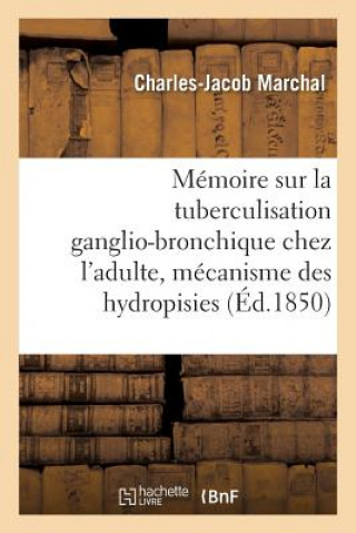Kniha Memoire: La Tuberculisation Ganglio-Bronchique Chez l'Adulte, Mecanisme Des Hydropisies En General MARCHAL-C-J