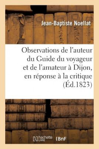 Kniha Observations de l'Auteur Du Guide Du Voyageur Et de l'Amateur A Dijon, En Reponse A La Critique 1822 NOELLAT-J-B