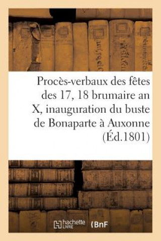 Knjiga Proces-Verbaux Des Fetes Des 17 Et 18 Brumaire an X, Et Inauguration Du Buste de Bonaparte A Auxonne IMPR DE LN FRANTIN