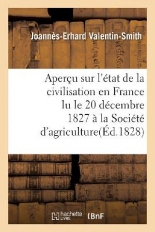 Книга Apercu Sur l'Etat de la Civilisation En France Lu Le 20 Decembre 1827, A La Societe d'Agriculture VALENTIN-SMITH-J-E