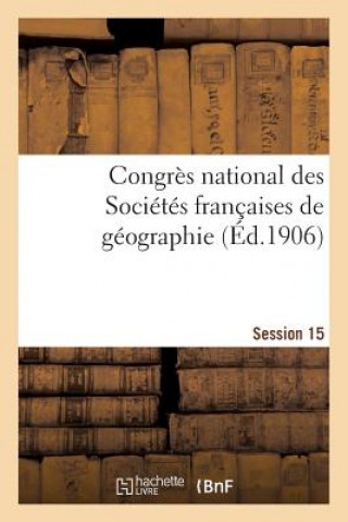 Livre Congres National Des Societes Francaises de Geographie Session 15 IMPR DE J THOMAS