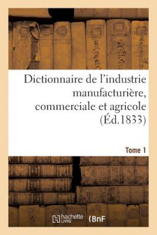 Carte Dictionnaire de l'Industrie Manufacturiere, Commerciale Et Agricole. Tome 1 BAILLIERE