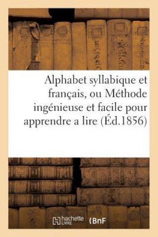 Book Alphabet Syllabique Et Francais, Ou Methode Ingenieuse Et Facile Pour Apprendre a Lire SANS AUTEUR