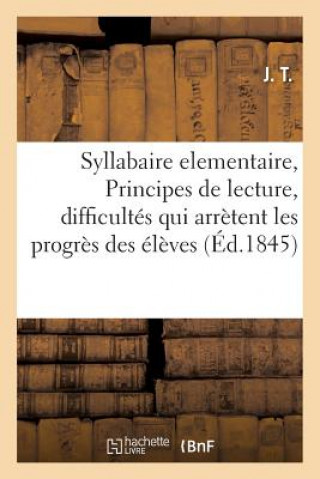 Kniha Syllabaire Elementaire, Ou Principes de Lecture, Renfermant Dans Un Cadre a Chaque Page J. T.