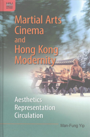 Książka Martial Arts Cinema and Hong Kong Modernity - Aesthetics, Representation, Circulation Man-Fung Yip