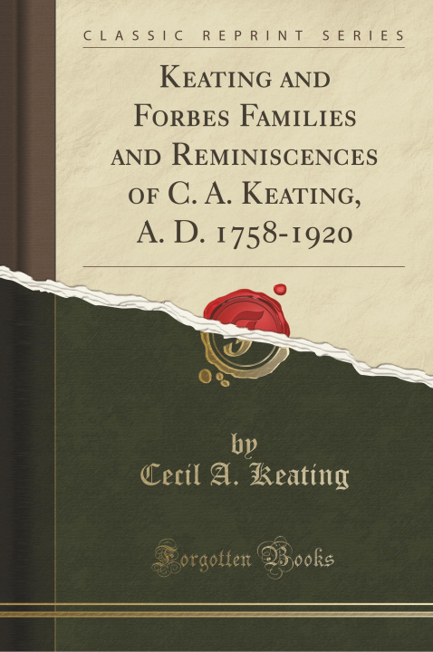 Könyv Keating and Forbes Families and Reminiscences of C. A. Keating, A. D. 1758-1920 (Classic Reprint) Cecil A. Keating