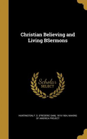 Kniha CHRISTIAN BELIEVING & LIVING B F. D. (Frederic Dan) 1819-1 Huntington