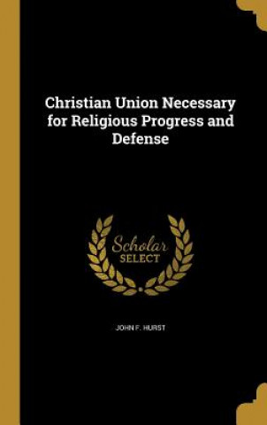 Kniha CHRISTIAN UNION NECESSARY FOR John F. Hurst