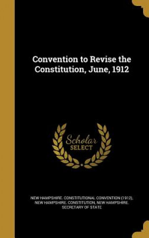 Kniha CONVENTION TO REVISE THE CONST New Hampshire Constitutional Convention