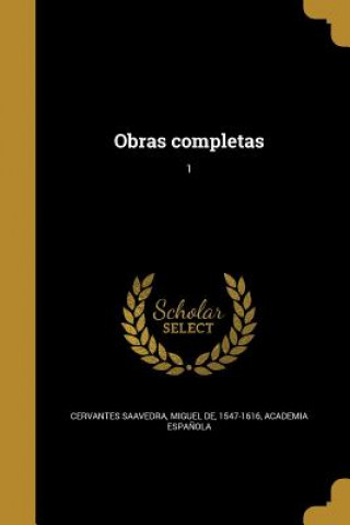 Könyv SPA-OBRAS COMPLETAS 1 Miguel De 1547-1616 Cervantes Saavedra
