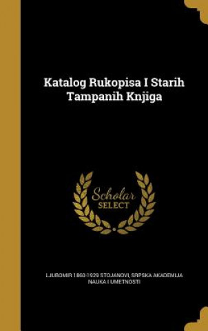 Книга KATALOG RUKOPISA I STARIH TAMP Ljubomir 1860-1929 Stojanovi