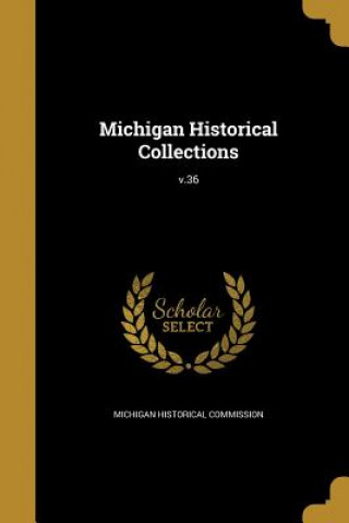 Könyv MICHIGAN HISTORICAL COLL V36 Michigan Historical Commission