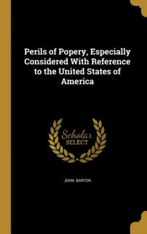 Kniha PERILS OF POPERY ESPECIALLY CO John Barton