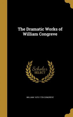 Könyv DRAMATIC WORKS OF WILLIAM CONG William 1670-1729 Congreve