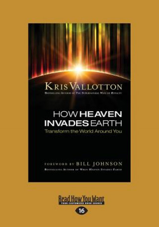 Kniha HOW HEAVEN INVADES EARTH Kris Vallotton