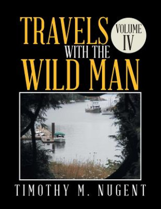Könyv Travels with the Wild Man Volume IV Timothy M Nugent