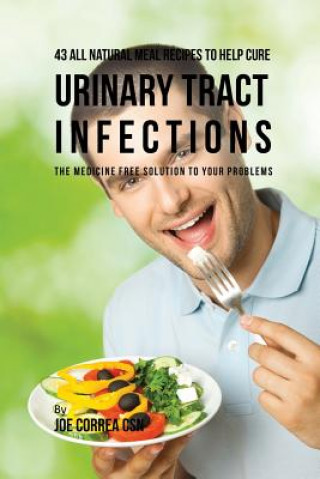 Carte 43 All Natural Meal Recipes to Help Cure Urinary Tract Infections Joe Correa