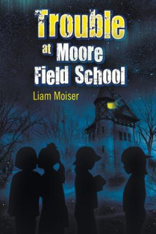 Книга Trouble at Moore Field School Liam Moiser