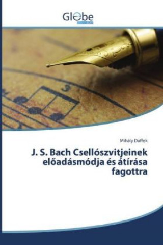 Kniha J. S. Bach Csellószvitjeinek eloadásmódja és átírása fagottra Mihály Duffek