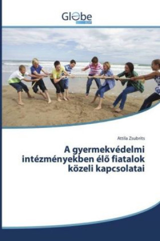 Kniha A gyermekvédelmi intézményekben élo fiatalok közeli kapcsolatai Attila Zsubrits