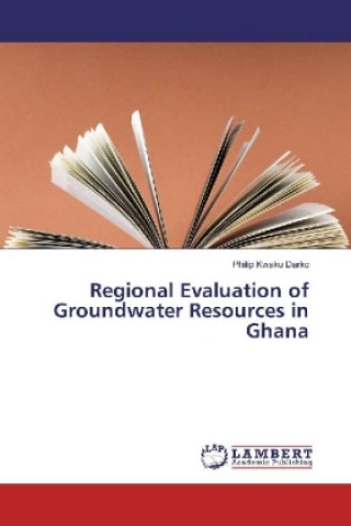 Kniha Regional Evaluation of Groundwater Resources in Ghana Philip Kwaku Darko