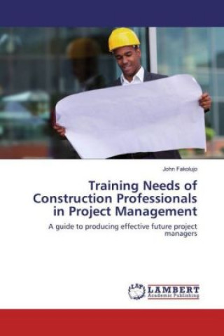 Kniha Training Needs of Construction Professionals in Project Management John Fakolujo