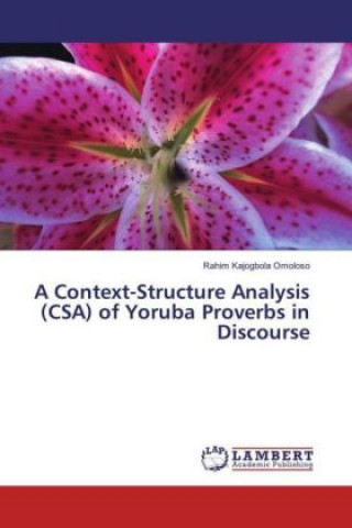 Kniha A Context-Structure Analysis (CSA) of Yoruba Proverbs in Discourse Rahim Kajogbola Omoloso