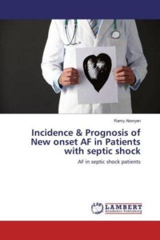 Kniha Incidence & Prognosis of New onset AF in Patients with septic shock Ramy Aboryan